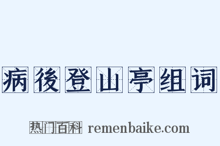 病後登山亭组词是什么意思的图片